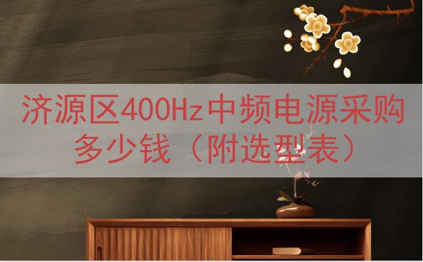 济源区400Hz中频电源采购多少钱（附选型表）
